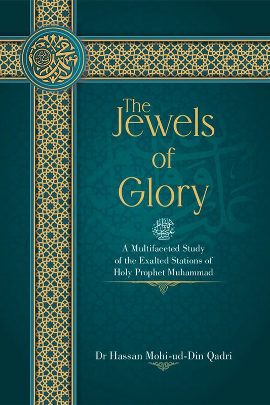 The Jewels of Glory [A Multifaceted Study of the Exalted Stations of Holy Prophet Muhammad (pbuh)]